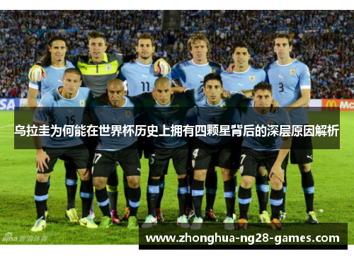 乌拉圭为何能在世界杯历史上拥有四颗星背后的深层原因解析