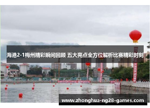 海港2-1梅州精彩瞬间回顾 五大亮点全方位解析比赛精彩时刻