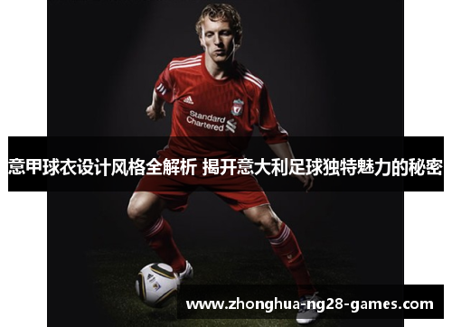 意甲球衣设计风格全解析 揭开意大利足球独特魅力的秘密 意甲球衣设计风格全解析 揭开意大利足球独特魅力的秘密
