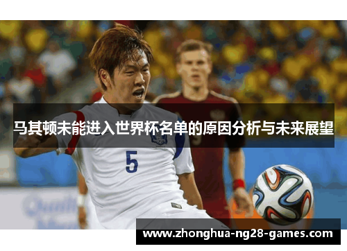 马其顿未能进入世界杯名单的原因分析与未来展望