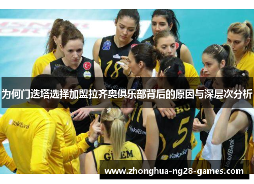 为何门迭塔选择加盟拉齐奥俱乐部背后的原因与深层次分析