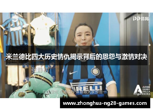 米兰德比四大历史情仇揭示背后的恩怨与激情对决