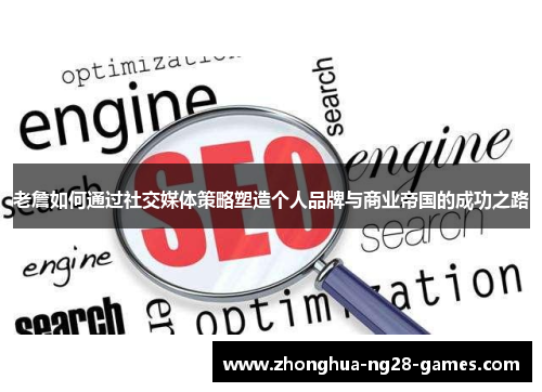 老詹如何通过社交媒体策略塑造个人品牌与商业帝国的成功之路