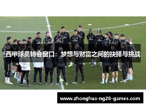 西甲球员转会窗口：梦想与财富之间的抉择与挑战