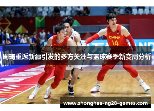 周琦重返新疆引发的多方关注与篮球赛季新变局分析
