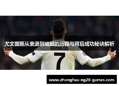 尤文图斯从衰退到崛起的历程与背后成功秘诀解析