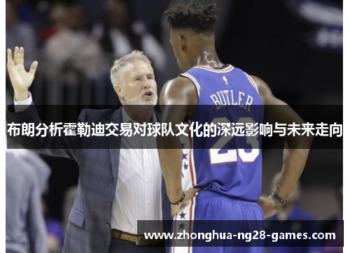 布朗分析霍勒迪交易对球队文化的深远影响与未来走向