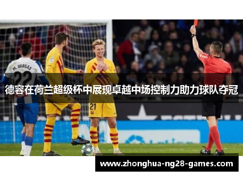 德容在荷兰超级杯中展现卓越中场控制力助力球队夺冠