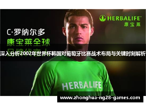 深入分析2002年世界杯韩国对葡萄牙比赛战术布局与关键时刻解析