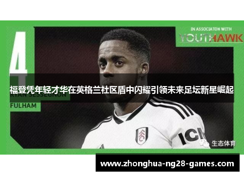 福登凭年轻才华在英格兰社区盾中闪耀引领未来足坛新星崛起