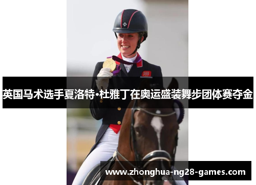 英国马术选手夏洛特·杜雅丁在奥运盛装舞步团体赛夺金