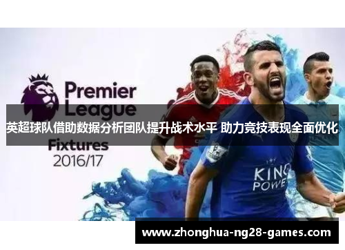 英超球队借助数据分析团队提升战术水平 助力竞技表现全面优化